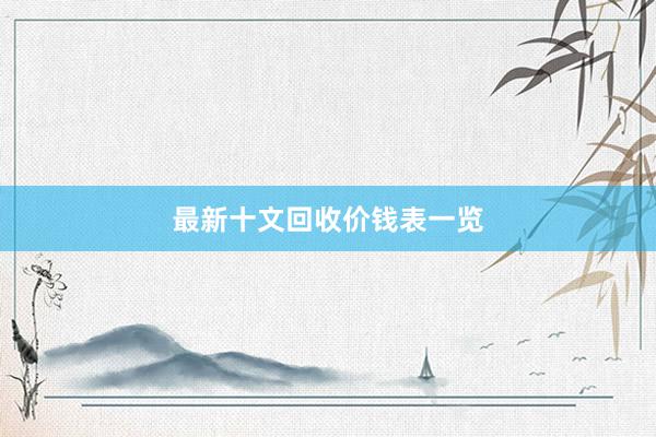 最新十文回收价钱表一览