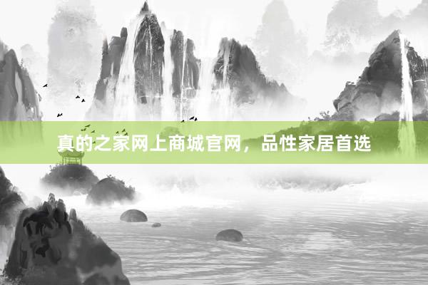 真的之家网上商城官网，品性家居首选