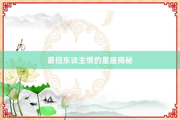 最招东谈主恨的星座揭秘