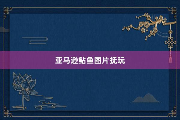 亚马逊鲇鱼图片抚玩